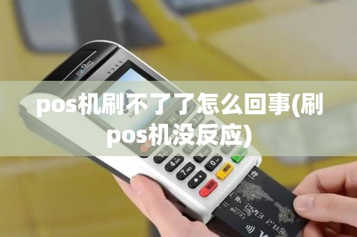 pos机刷不了了怎么回事(刷pos机没反应)
