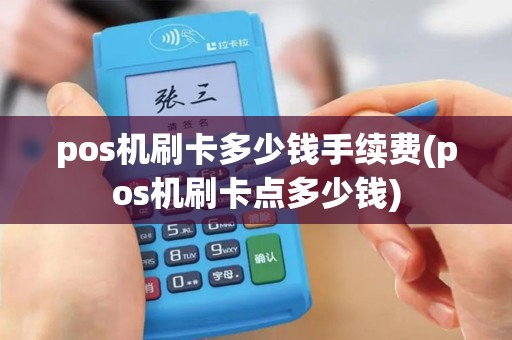 pos机刷卡多少钱手续费(pos机刷卡点多少钱)