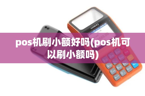 pos机刷小额好吗(pos机可以刷小额吗)