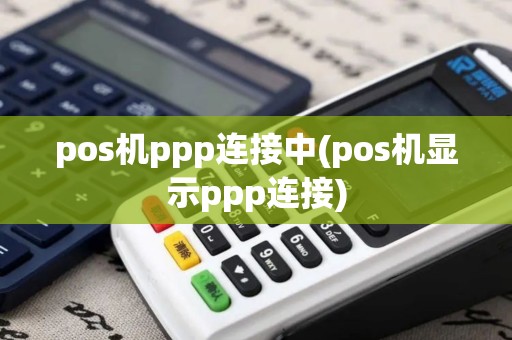 pos机ppp连接中(pos机显示ppp连接)