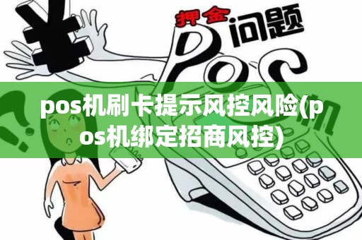 pos机刷卡提示风控风险(pos机绑定招商风控)