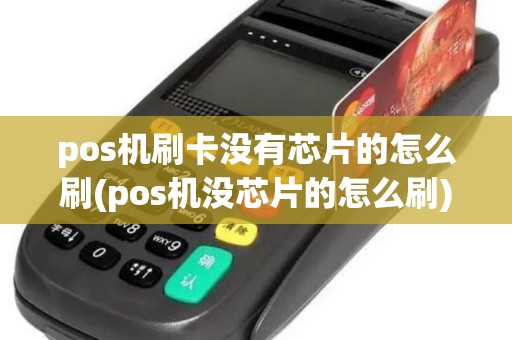 pos机刷卡没有芯片的怎么刷(pos机没芯片的怎么刷)