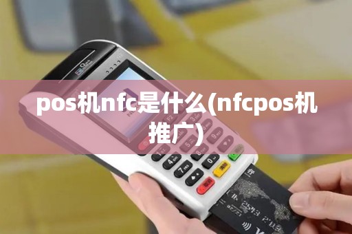 pos机nfc是什么(nfcpos机推广)