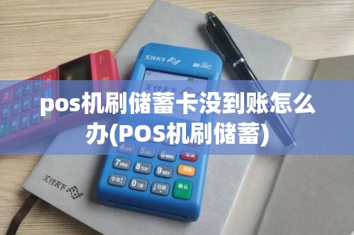 pos机刷储蓄卡没到账怎么办(POS机刷储蓄)