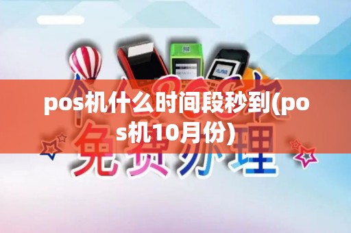 pos机什么时间段秒到(pos机10月份)