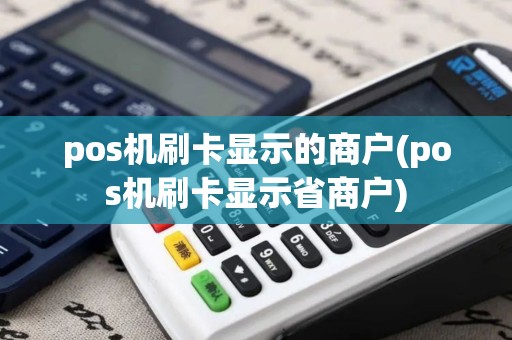 pos机刷卡显示的商户(pos机刷卡显示省商户)