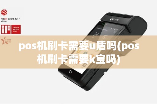 pos机刷卡需要u盾吗(pos机刷卡需要k宝吗)