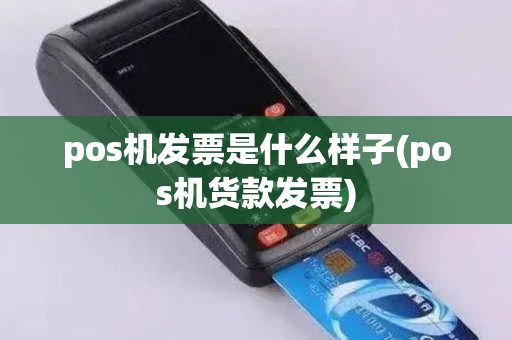 pos机发票是什么样子(pos机货款发票)