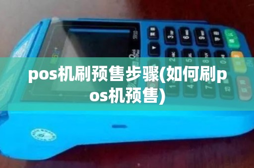 pos机刷预售步骤(如何刷pos机预售)