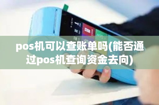 pos机可以查账单吗(能否通过pos机查询资金去向)