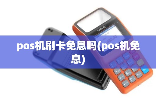 pos机刷卡免息吗(pos机免息)