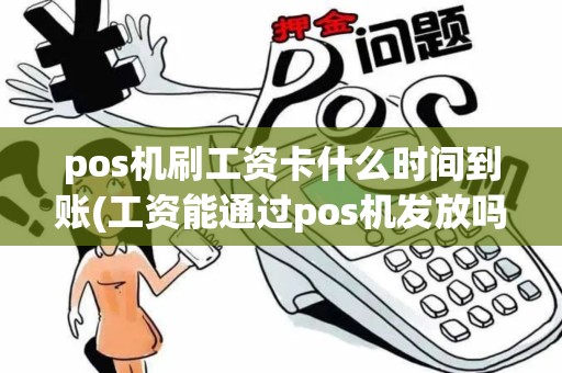 pos机刷工资卡什么时间到账(工资能通过pos机发放吗)