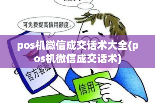 pos机微信成交话术大全(pos机微信成交话术)