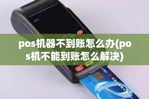 pos机器不到账怎么办(pos机不能到账怎么解决)