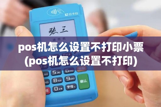 pos机怎么设置不打印小票(pos机怎么设置不打印)