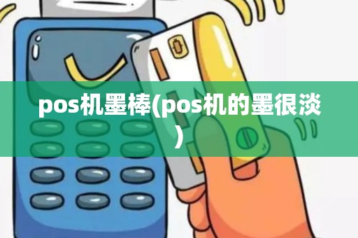 pos机墨棒(pos机的墨很淡)