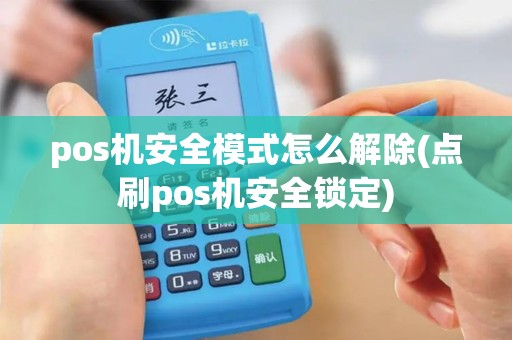 pos机安全模式怎么解除(点刷pos机安全锁定)