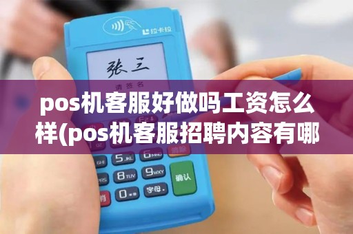 pos机客服好做吗工资怎么样(pos机客服招聘内容有哪些)