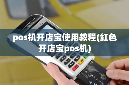 pos机开店宝使用教程(红色开店宝pos机)