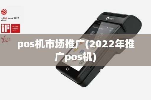 pos机市场推广(2022年推广pos机)