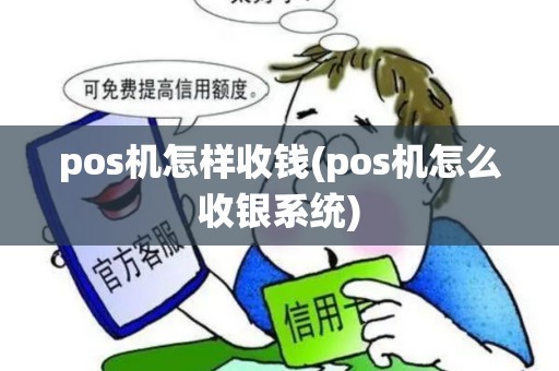 pos机怎样收钱(pos机怎么收银系统)