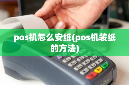 pos机怎么安纸(pos机装纸的方法)