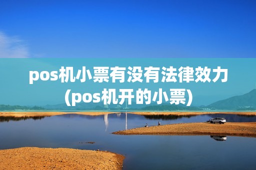 pos机小票有没有法律效力(pos机开的小票)