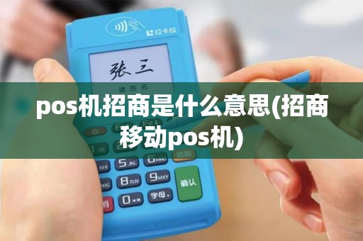 pos机招商是什么意思(招商移动pos机)