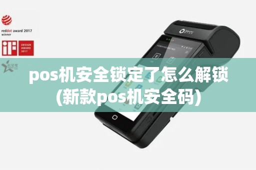 pos机安全锁定了怎么解锁(新款pos机安全码)