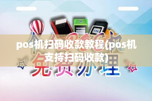 pos机扫码收款教程(pos机支持扫码收款)