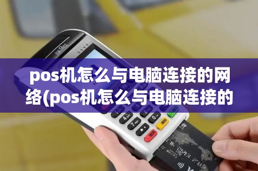 pos机怎么与电脑连接的网络(pos机怎么与电脑连接的)