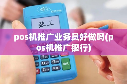 pos机推广业务员好做吗(pos机推广银行)