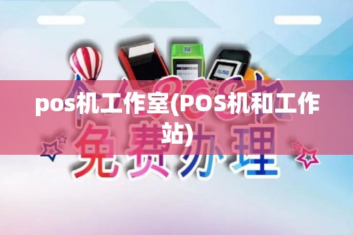 pos机工作室(POS机和工作站)