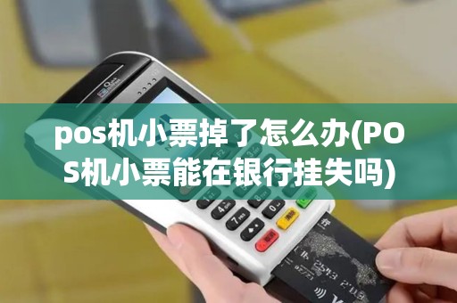pos机小票掉了怎么办(POS机小票能在银行挂失吗)