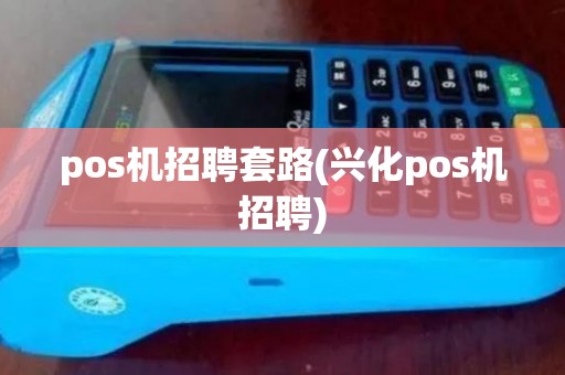 pos机招聘套路(兴化pos机招聘)