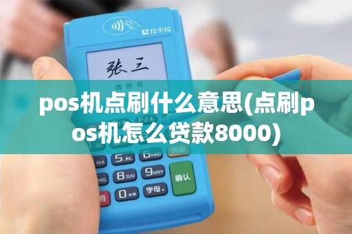 pos机点刷什么意思(点刷pos机怎么贷款8000)