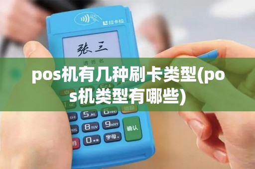 pos机有几种刷卡类型(pos机类型有哪些)