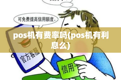 pos机有费率吗(pos机有利息么)