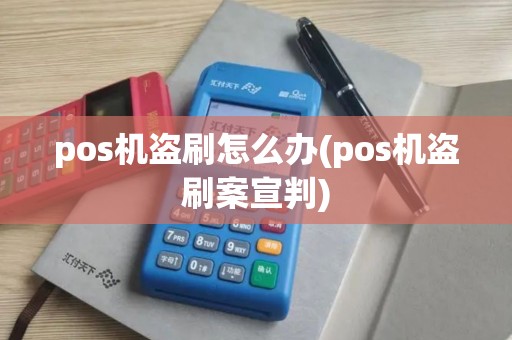 pos机盗刷怎么办(pos机盗刷案宣判)