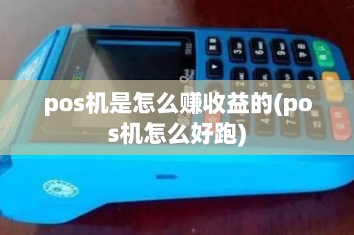 pos机是怎么赚收益的(pos机怎么好跑)