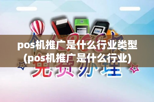 pos机推广是什么行业类型(pos机推广是什么行业)