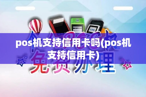 pos机支持信用卡吗(pos机支持信用卡)