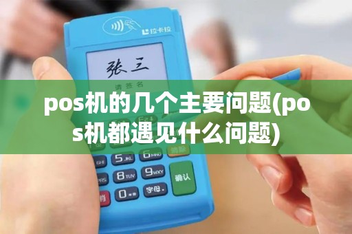 pos机的几个主要问题(pos机都遇见什么问题)