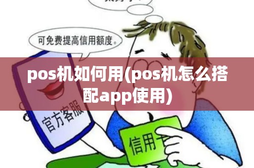 pos机如何用(pos机怎么搭配app使用)