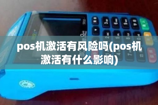 pos机激活有风险吗(pos机激活有什么影响)