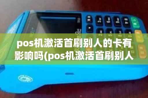 pos机激活首刷别人的卡有影响吗(pos机激活首刷别人的卡)