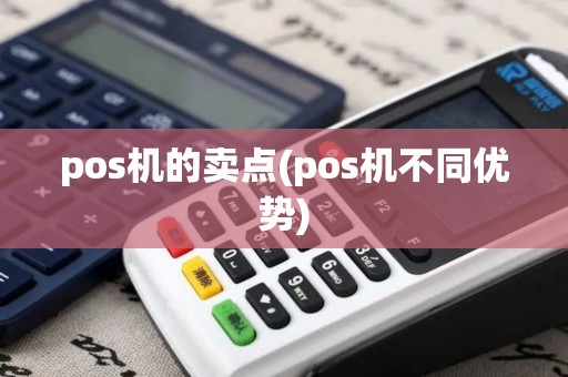 pos机的卖点(pos机不同优势)