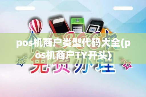 pos机商户类型代码大全(pos机商户TY开头)