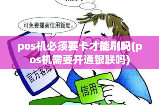 pos机必须要卡才能刷吗(pos机需要开通银联吗)