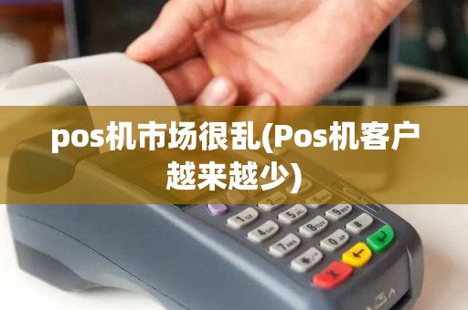 pos机市场很乱(Pos机客户越来越少)